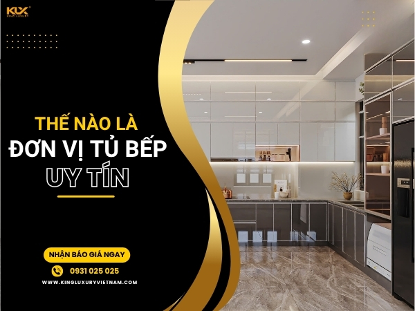 Thế nào là một đơn vị sản xuất tủ bếp uy tín?